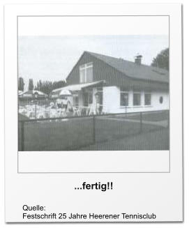 ...fertig!! Quelle: Festschrift 25 Jahre Heerener Tennisclub